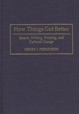 How Things Got Better: Speech, Writing, Printing, and Cultural Change - Perkinson, Henry J.
