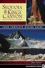 Sequoia and Kings Canyon National Parks: Your Complete Hiking Guide - White, Mike