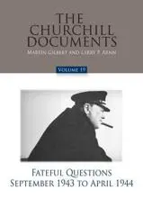 The Churchill Documents. Volume 19 Fateful Questions, September 1943 to April 1944