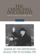 The Churchill Documents. Volume 22 Leader of the Opposition August 1945 to October 1951