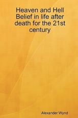 Heaven and Hell Belief in life after death for the 21st century - Wynd, Alexander