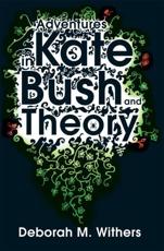 Adventures in Kate Bush and Theory - Withers, Deborah M.