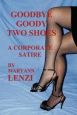Goodbye Goody Two Shoes - A Corporate Satire - Maryann F Lenzi (author)