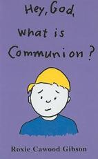 Hey, God, What Is Communion? Roxie Cawood Gibson Author