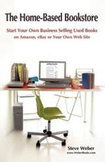 The Home-Based Bookstore: Start Your Own Business Selling Used Books on Amazon, Ebay or Your Own Web Site