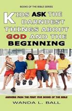 Kids Ask The Darndest Things About God And The Beginning - Wanda L Ball