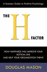 The H-Factor, a Business Guide to Positive Psychology, How Happiness Will Improve Your Bottom Line and Help Your Organization Thrive - Douglas Mason
