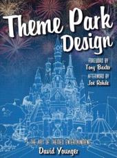 Theme Park Design & The Art of Themed Entertainment - David Younger (author), Tony Baxter (foreword), Joe Rohde (afterword)