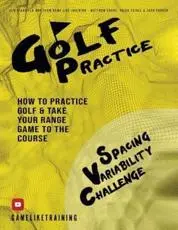 Golf Practice: How to Practice Golf and Take Your Range Game to the Course