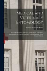 Medical and Veterinary Entomology : a Text Book for Use in Schools and Colleges, as Well as a Handbook for the Use of Physicians, Veterinarians and Public Health Officials - Herms, William Brodbeck 1876-