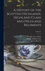 A History of the Scottish Highlands, Highland Clans and Highland Regiments; Volume 2 - Sir John Scott Keltie (creator), Thomas 1816-1886 MacLauchlan (author), James 1793-1841 History of Browne (creator)