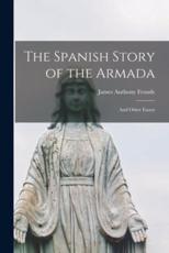 The Spanish Story of the Armada - James Anthony 1818-1894 Froude
