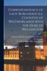 Correspondence of Lady Burghersh [I.e. Countess of Westmorland] With the Duke of Wellington