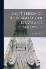 Saint Teresa of Jesus, and Other Essays and Addresses