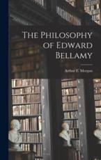 The Philosophy of Edward Bellamy - Arthur E (Arthur Ernest) 18 Morgan (creator)