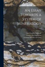 An Essay Towards a System of Mineralogy; C. 2 - Axel Fredrik 1722-1765 Cronstedt (author), Gustav Von 1738-1813 EngestrÃ¶m (author), Emanuel 1717-1791 Mendes Da Costa (creator)