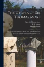 The Utopia of Sir Thomas More : in Latin From the Edition of March 1518, and in English From the 1st Ed. of Ralph Robynson's Translation in 1551