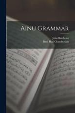 Ainu Grammar - Basil Hall Chamberlain, John Batchelor