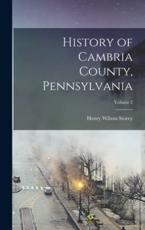 History of Cambria County, Pennsylvania; Volume 2 - Henry Wilson Storey