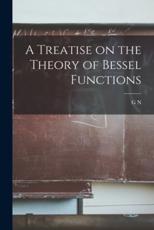 A Treatise on the Theory of Bessel Functions - G N 1886- Watson