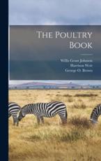 The Poultry Book - Harrison Weir, Willis Grant Johnson, George O Brown