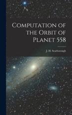 Computation of the Orbit of Planet 558 - Scarborough J H (James Harrison) (author)