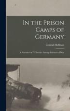 In the Prison Camps of Germany; a Narrative of Y Service Among Prisoners of War - Conrad Hoffman