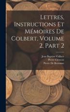 Lettres, Instructions Et MÃ©moires De Colbert, Volume 2, Part 2 - Pierre ClÃ©ment, Jean Baptiste Colbert, Pierre De Brotonne