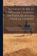 Voyages De Mr. Le Chevalier Chardin, En Perse, Et Autres Lieux De L'orient - Jean Chardin