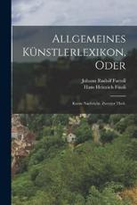 Allgemeines KÃ¼nstlerlexikon, Oder - Johann Rudolf Fuessli (author), Hans Heinrich FÃ¼ssli (creator)