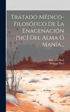 Tratado MÃ©dico-FilosÃ³fico De La EnagenaciÃ³n [Sic] Del Alma Ã“ ManÃ­a... - Philippe Pinel (author), Imprenta Real (Madrid) (creator)