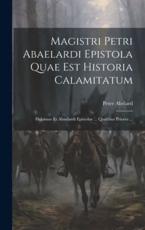 Magistri Petri Abaelardi Epistola Quae Est Historia Calamitatum - Abelard Peter 1079-1142