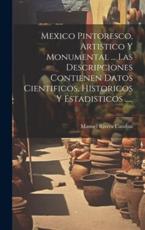 Mexico Pintoresco, Artistico Y Monumental ... Las Descripciones Contienen Datos Cientificos, Historicos Y Estadisticos ..... - Manuel Rivera Cambas
