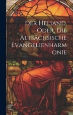 Der Heliand, Oder, Die AltsÃ¤chsische Evangelienharmonie - Anonymous