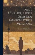 Neue Abhandlungen Ãœber Den Menschlichen Verstand - Gottfried Wilhelm Leibniz
