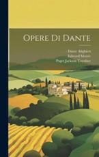 Opere Di Dante - Dante Alighieri, Paget Jackson Toynbee, Edward Moore