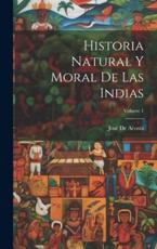 Historia Natural Y Moral De Las Indias; Volume 1 - JosÃ© de Acosta