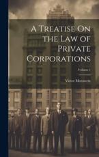 A Treatise On the Law of Private Corporations; Volume 1 - Victor Morawetz