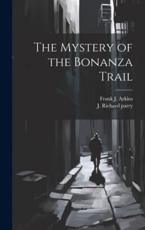 The Mystery of the Bonanza Trail - Frank J Arkins, J Richard Parry