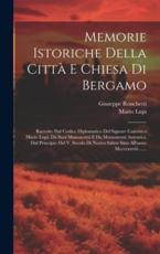 Memorie Istoriche Della CittÃ  E Chiesa Di Bergamo - Giuseppe Ronchetti, Mario Lupi