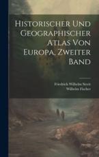 Historischer Und Geographischer Atlas Von Europa, Zweiter Band - Wilhelm Fischer (author), Friedrich Wilhelm Streit (creator)