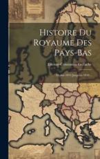 Histoire Du Royaume Des Pays-Bas - Etienne-Constantin Gerlache (Baron De) (creator)