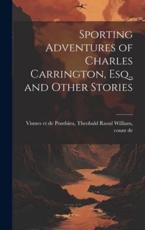 Sporting Adventures of Charles Carrington, Esq., and Other Stories - Theobald Raoul Vismes Et De Ponthieu (creator)