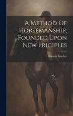 A Method Of Horsemanship, Founded Upon New Priciples - Baucher FranÃ§ois 1796-1873
