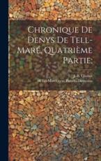 Chronique De Denys De Tell-MarÃ©, QuatriÃ¨me Partie; - Of Tel-Mar 8th Cent Pseudo-Dionysius (creator), J -B (Jean-Baptiste) 1860-1 Chabot (creator)