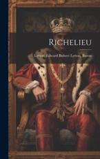Richelieu - Edward Bulwer Lytton Baron Lytton (creator)