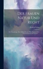 Der Frauen Natur Und Recht: Zur Frauenfrage. Zwei Abhandlungen Ã?ber Eigenschaften Und Stimmrecht Der Frauen ... Hedwig Dohm Author
