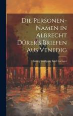Die Personen-Namen in Albrecht DÃ¼rer's Briefen Aus Venedig - Georg Wolfgang Karl Lochner