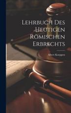 Lehrbuch Des Heutigen RÃ¶mischen Erbrechts - Albert Koeppen