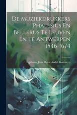 De Muziekdrukkers Phalesius En Bellerus Te Leuven En Te Antwerpen 1546-1674 - Alphonse Jean Marie AndrÃ© Goovaerts